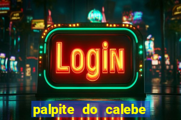 palpite do calebe para hoje